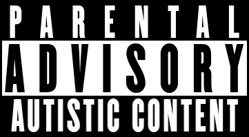 Parental Advisory Autistic Content (Made By Emily Slatin)